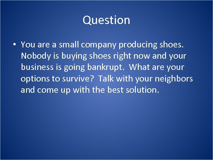 Question • You are a small company producing shoes. Nobody is buying shoes right