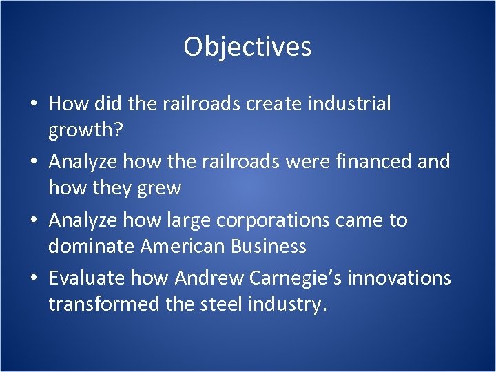 Objectives • How did the railroads create industrial growth? • Analyze how the railroads
