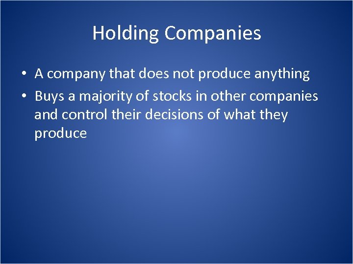 Holding Companies • A company that does not produce anything • Buys a majority