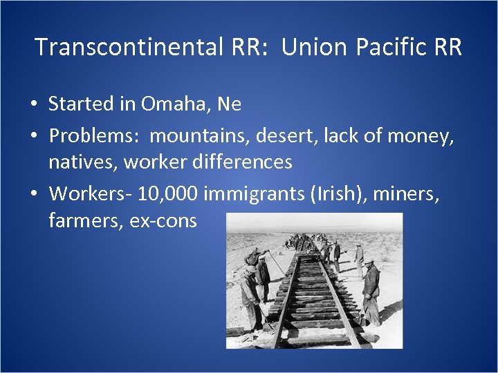 Transcontinental RR: Union Pacific RR • Started in Omaha, Ne • Problems: mountains, desert,