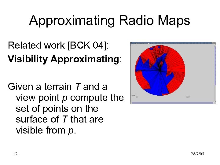 Approximating Radio Maps Related work [BCK 04]: Visibility Approximating: Given a terrain T and