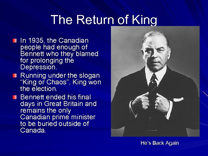 The Return of King In 1935, the Canadian people had enough of Bennett who