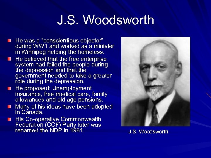 J. S. Woodsworth He was a “conscientious objector” during WW 1 and worked as