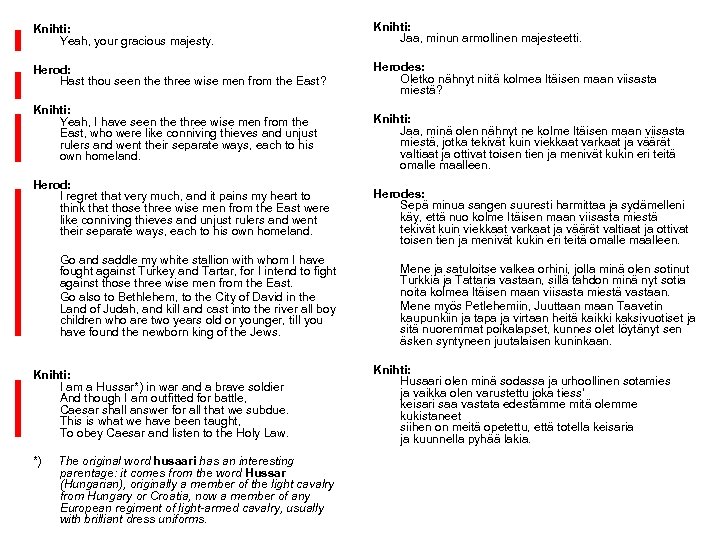 Knihti: Yeah, your gracious majesty. Knihti: Jaa, minun armollinen majesteetti. Herod: Hast thou seen