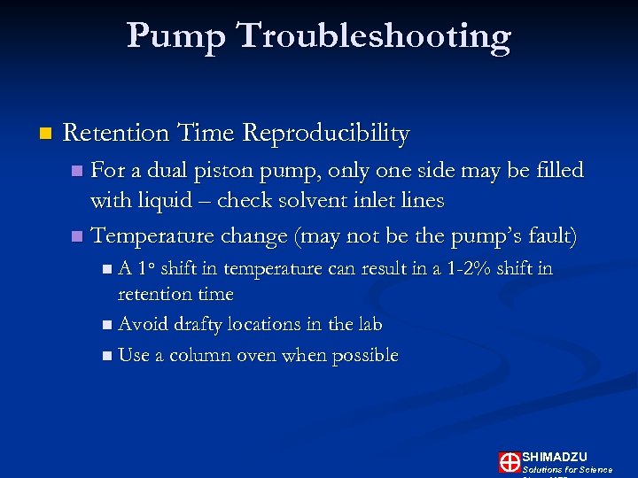 Pump Troubleshooting n Retention Time Reproducibility For a dual piston pump, only one side
