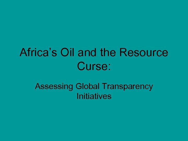 Africa’s Oil and the Resource Curse: Assessing Global Transparency Initiatives 