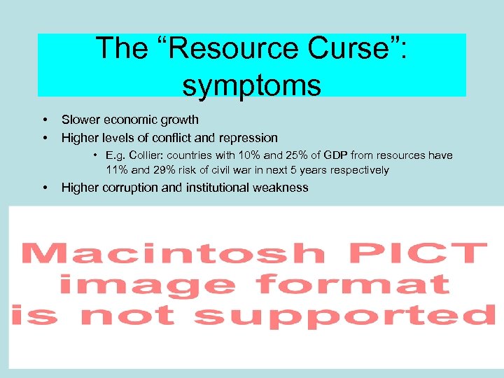 The “Resource Curse”: symptoms • • Slower economic growth Higher levels of conflict and