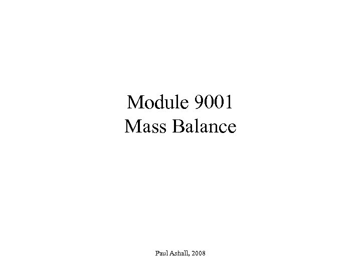 Module 9001 Mass Balance Paul Ashall, 2008 