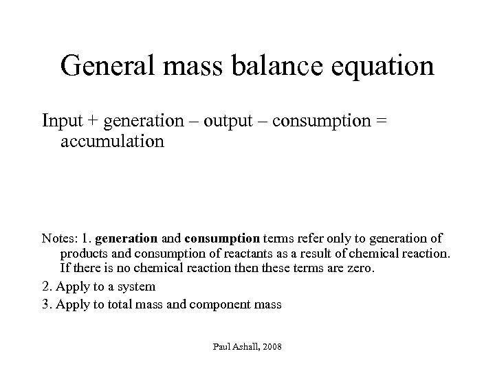 General mass balance equation Input + generation – output – consumption = accumulation Notes: