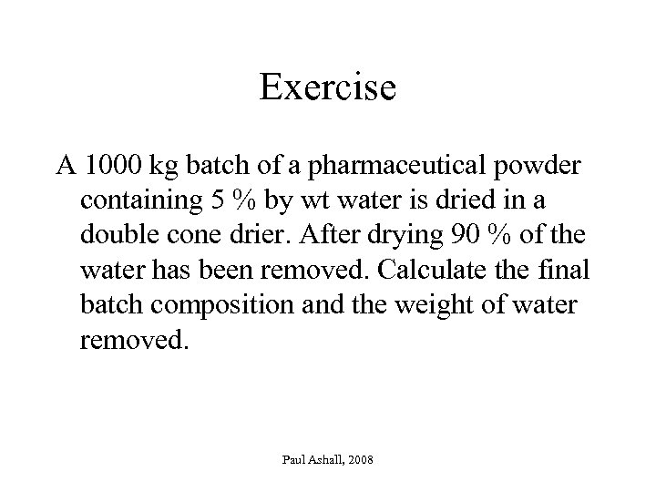 Exercise A 1000 kg batch of a pharmaceutical powder containing 5 % by wt