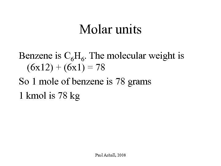 Molar units Benzene is C 6 H 6. The molecular weight is (6 x