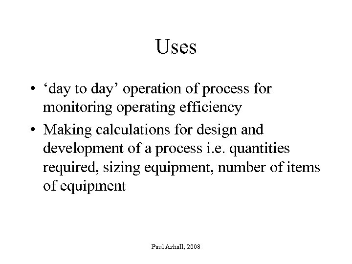 Uses • ‘day to day’ operation of process for monitoring operating efficiency • Making