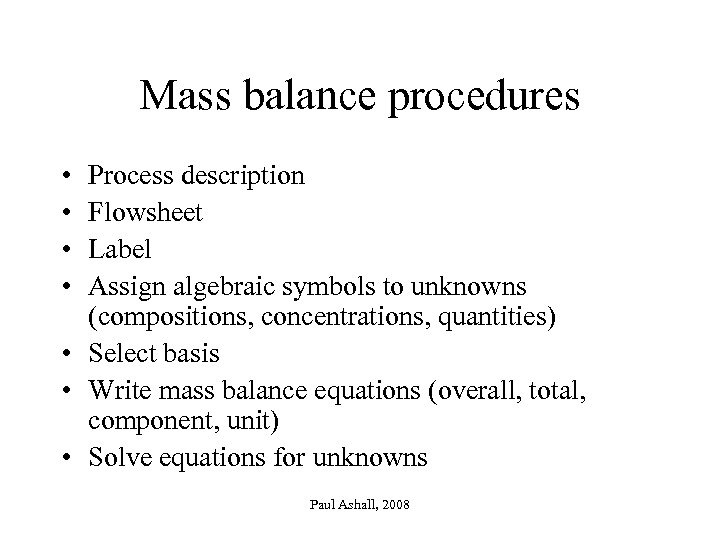 Mass balance procedures • • Process description Flowsheet Label Assign algebraic symbols to unknowns