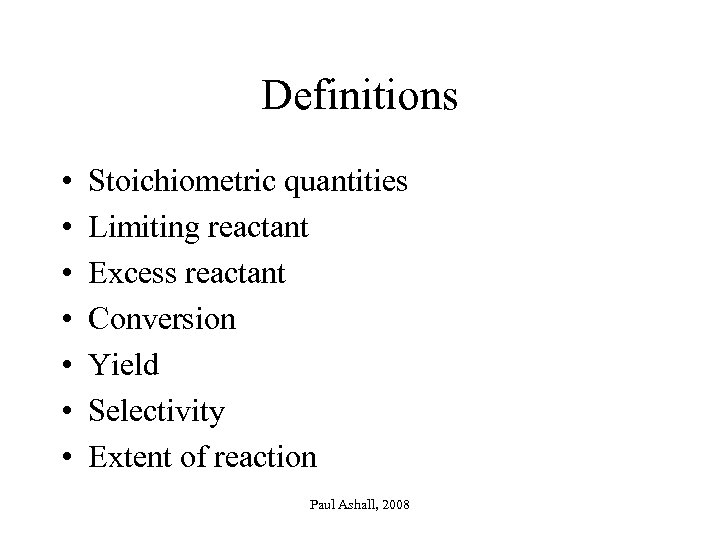 Definitions • • Stoichiometric quantities Limiting reactant Excess reactant Conversion Yield Selectivity Extent of