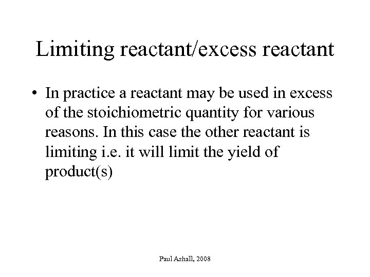 Limiting reactant/excess reactant • In practice a reactant may be used in excess of