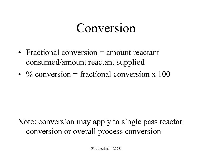 Conversion • Fractional conversion = amount reactant consumed/amount reactant supplied • % conversion =