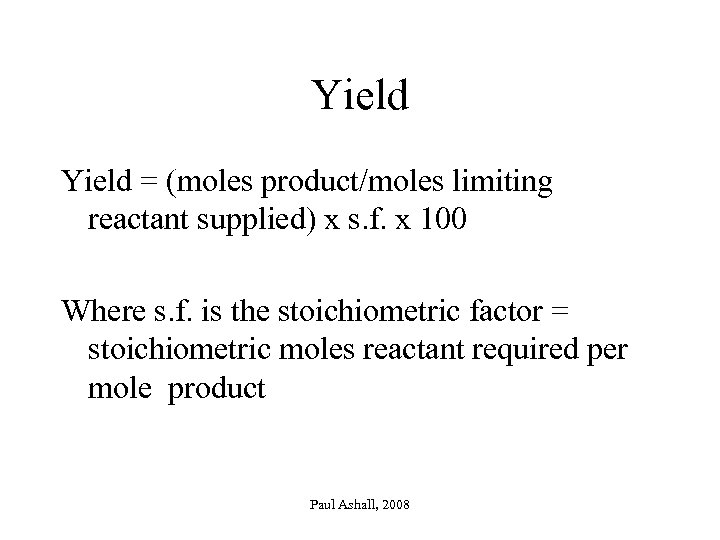 Yield = (moles product/moles limiting reactant supplied) x s. f. x 100 Where s.