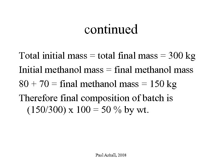continued Total initial mass = total final mass = 300 kg Initial methanol mass