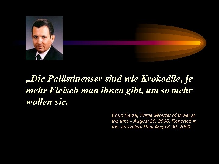 „Die Palästinenser sind wie Krokodile, je mehr Fleisch man ihnen gibt, um so mehr