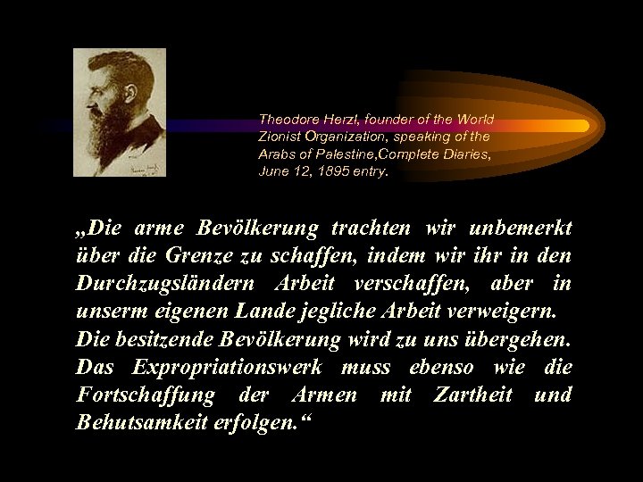 Theodore Herzl, founder of the World Zionist Organization, speaking of the Arabs of Palestine,