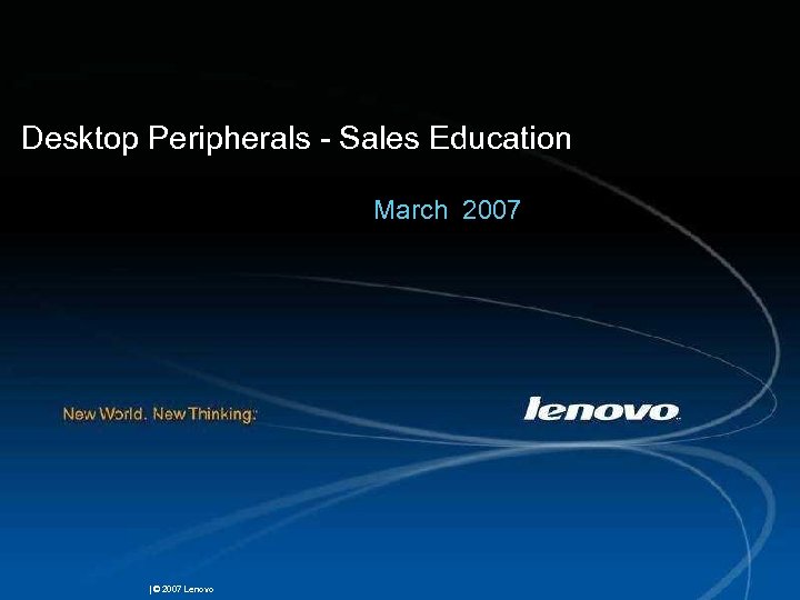 Desktop Peripherals - Sales Education March 2007 | © 2007 Lenovo 