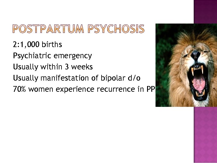 2: 1, 000 births Psychiatric emergency Usually within 3 weeks Usually manifestation of bipolar