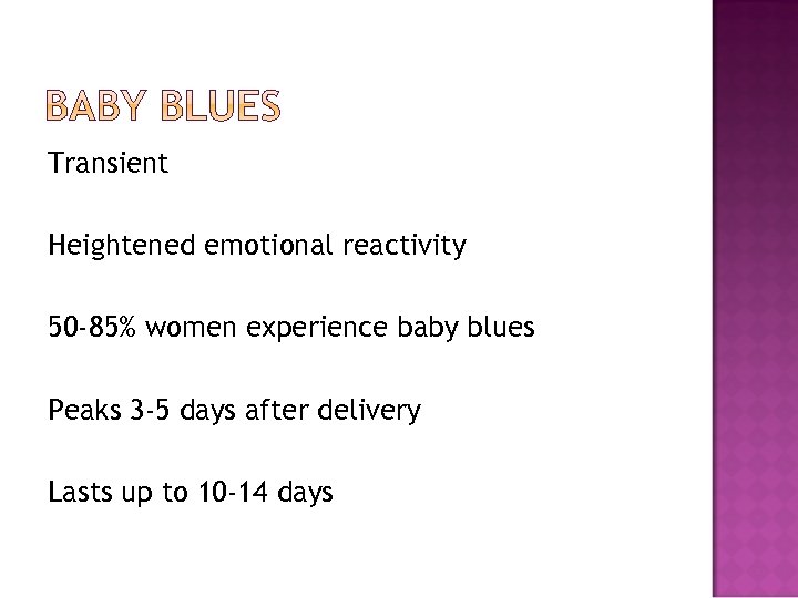 Transient Heightened emotional reactivity 50 -85% women experience baby blues Peaks 3 -5 days