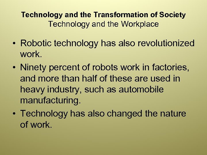 Technology and the Transformation of Society Technology and the Workplace • Robotic technology has