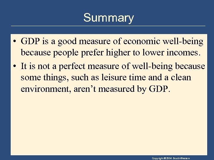 Summary • GDP is a good measure of economic well-being because people prefer higher
