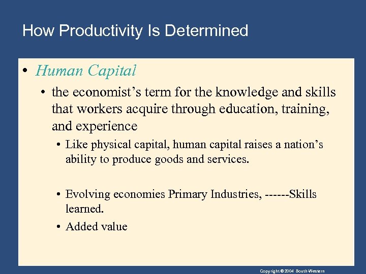 How Productivity Is Determined • Human Capital • the economist’s term for the knowledge