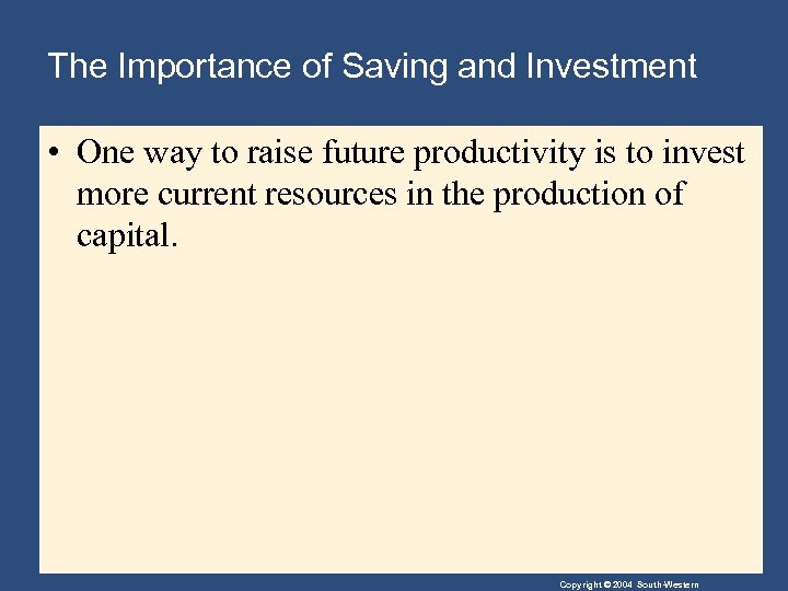 The Importance of Saving and Investment • One way to raise future productivity is