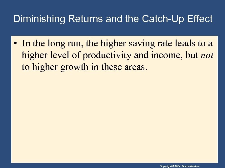 Diminishing Returns and the Catch-Up Effect • In the long run, the higher saving