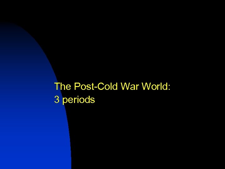 The Post-Cold War World: 3 periods 