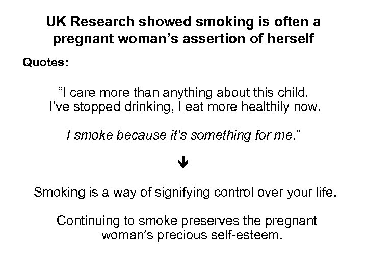 UK Research showed smoking is often a pregnant woman’s assertion of herself Quotes: “I