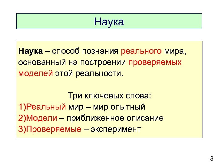 Наука – способ познания реального мира, основанный на построении проверяемых моделей этой реальности. Три