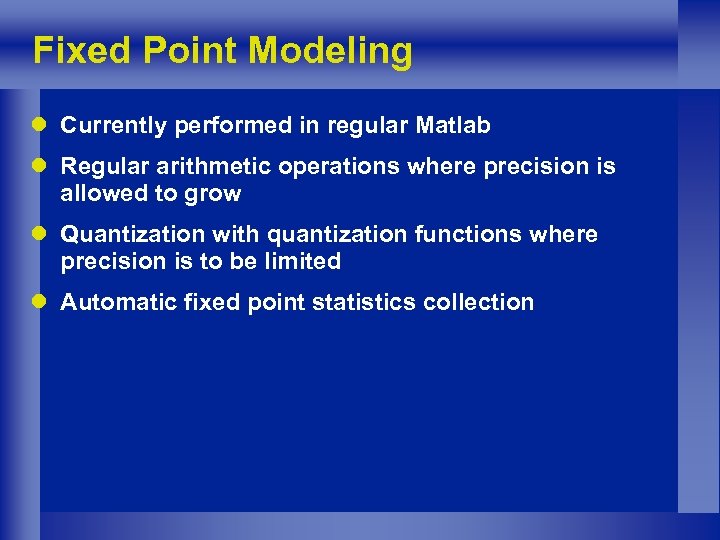 Fixed Point Modeling l Currently performed in regular Matlab l Regular arithmetic operations where