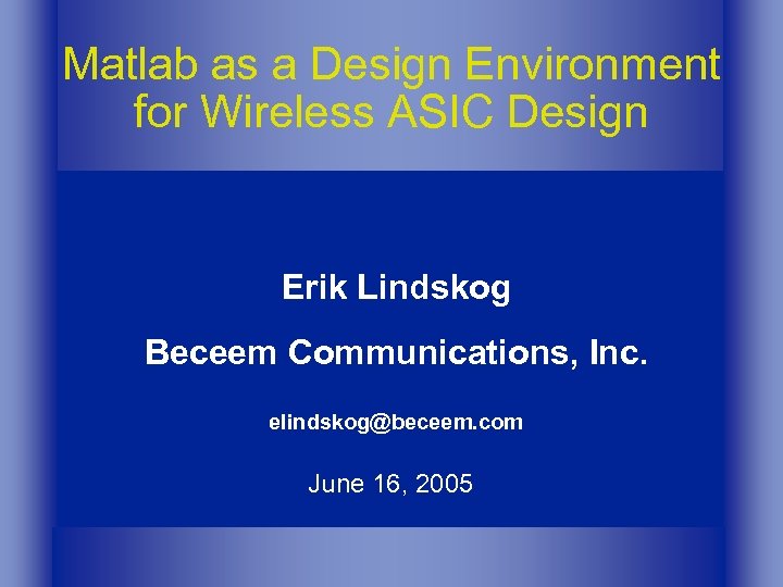 Matlab as a Design Environment for Wireless ASIC Design Erik Lindskog Beceem Communications, Inc.