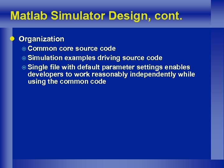 Matlab Simulator Design, cont. l Organization ¤ Common core source code ¤ Simulation examples