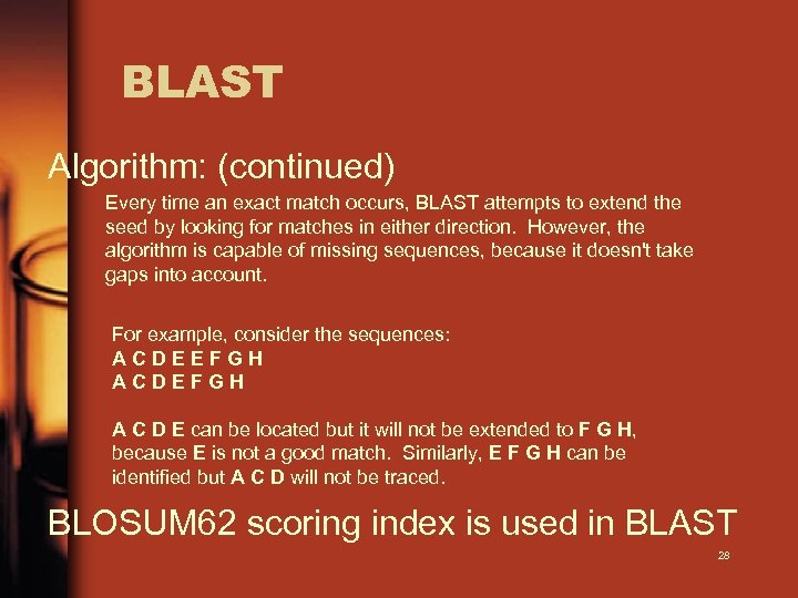 BLAST Algorithm: (continued) Every time an exact match occurs, BLAST attempts to extend the