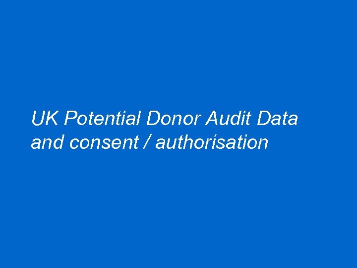UK Potential Donor Audit Data and consent / authorisation 