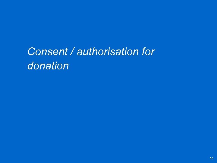 Consent / authorisation for donation 10 