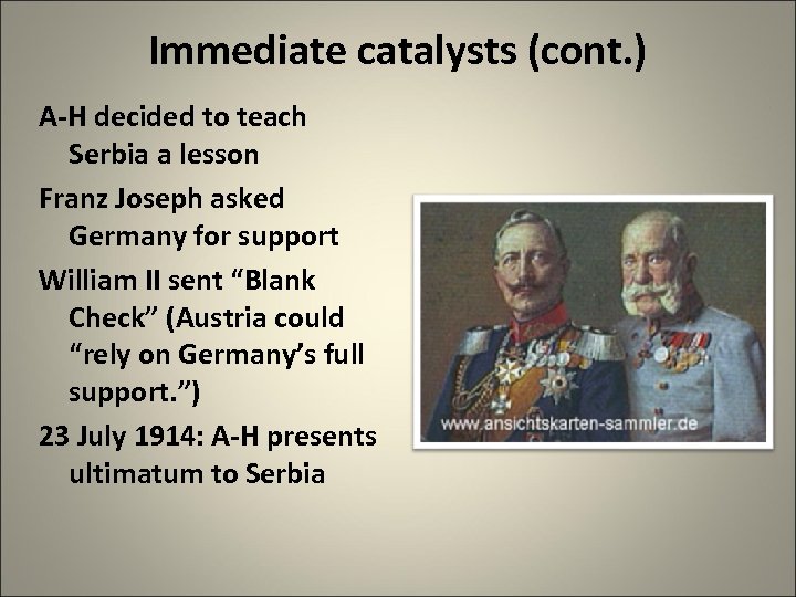 Immediate catalysts (cont. ) A-H decided to teach Serbia a lesson Franz Joseph asked