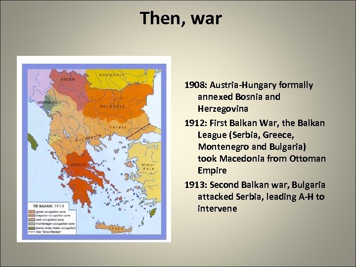 Then, war 1908: Austria-Hungary formally annexed Bosnia and Herzegovina 1912: First Balkan War, the