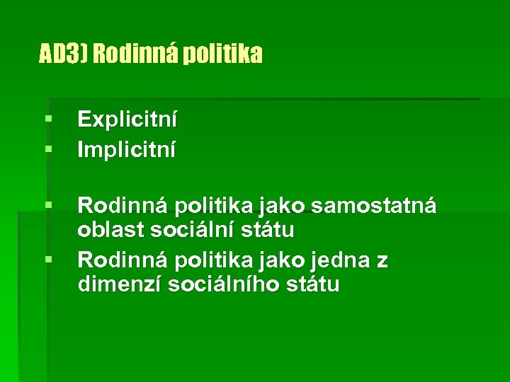 AD 3) Rodinná politika Explicitní Implicitní Rodinná politika jako samostatná oblast sociální státu Rodinná