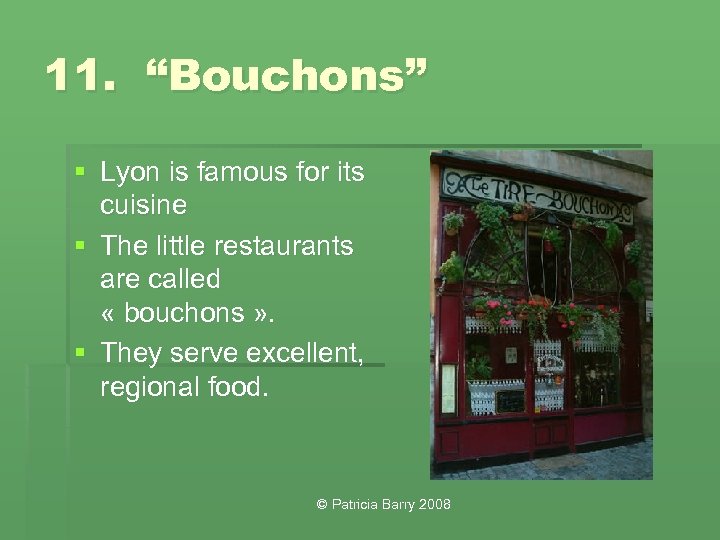 11. “Bouchons” § Lyon is famous for its cuisine § The little restaurants are