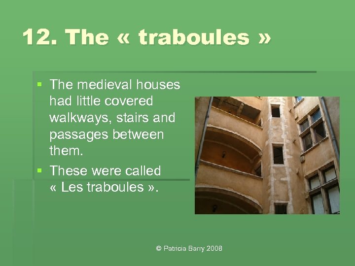 12. The « traboules » § The medieval houses had little covered walkways, stairs