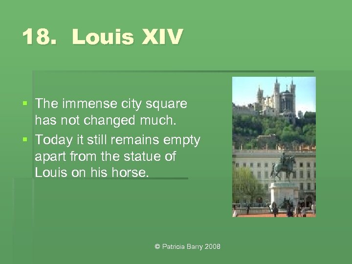 18. Louis XIV § The immense city square has not changed much. § Today