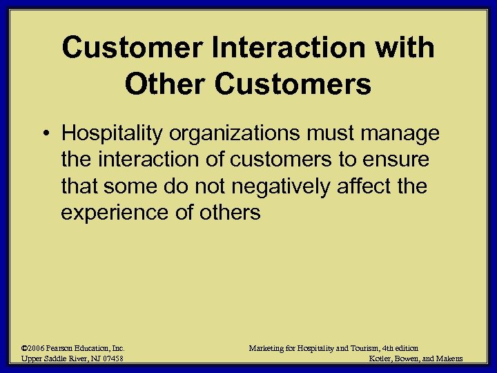 Customer Interaction with Other Customers • Hospitality organizations must manage the interaction of customers