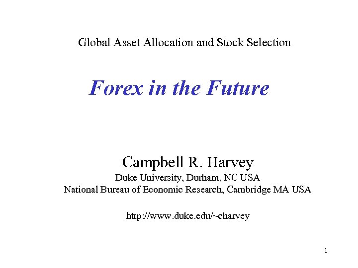 Global Asset Allocation and Stock Selection Forex in the Future Campbell R. Harvey Duke