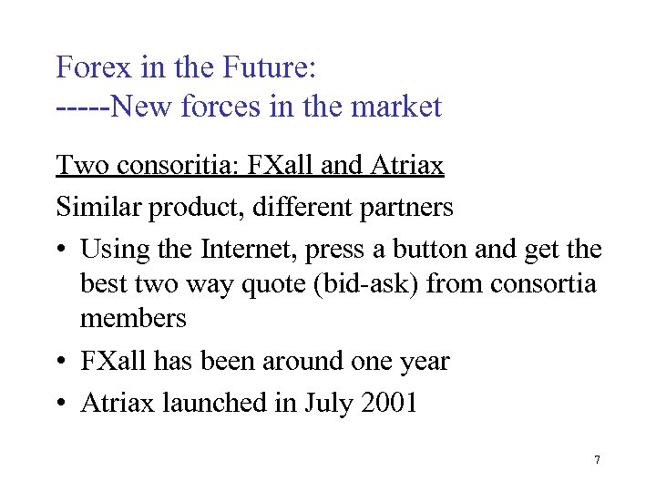 Forex in the Future: -----New forces in the market Two consoritia: FXall and Atriax